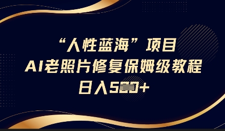 人性蓝海AI老照片修复项目保姆级教程，长期复购，轻松日入5张 - 中创网-中创网